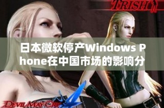 日本微软停产Windows Phone在中国市场的影响分析