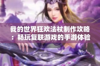 我的世界狂欢法杖制作攻略：畅玩复联游戏的手游体验分享