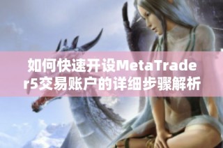 如何快速开设MetaTrader5交易账户的详细步骤解析