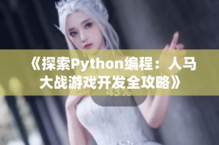 《探索Python编程：人马大战游戏开发全攻略》