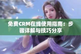 免费CRM在线使用指南：步骤详解与技巧分享