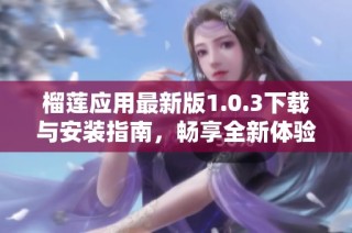 榴莲应用最新版1.0.3下载与安装指南，畅享全新体验！