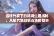 温婉外表下的妈妈生活揭秘，从第六集到第百集的故事与情感交织