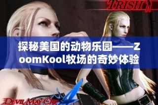 探秘美国的动物乐园——ZoomKool牧场的奇妙体验