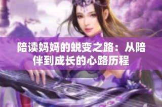 陪读妈妈的蜕变之路：从陪伴到成长的心路历程