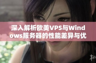 深入解析欧美VPS与Windows服务器的性能差异与优劣势