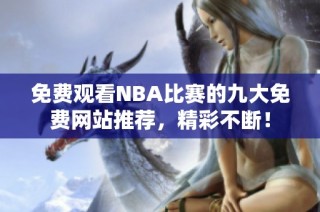 免费观看NBA比赛的九大免费网站推荐，精彩不断！