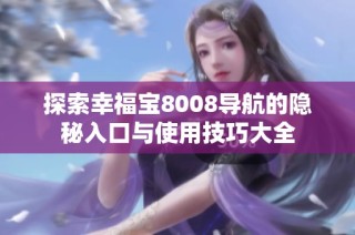 探索幸福宝8008导航的隐秘入口与使用技巧大全