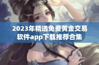 2023年精选免费黄金交易软件app下载推荐合集