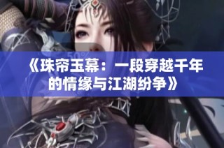 《珠帘玉幕：一段穿越千年的情缘与江湖纷争》