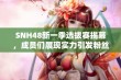 SNH48新一季选拔赛揭幕，成员们展现实力引发粉丝热议