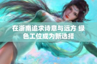 在浙南追求诗意与远方 绿色工位成为新选择