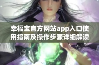 幸福宝官方网站app入口使用指南及操作步骤详细解读