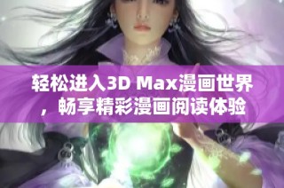 轻松进入3D Max漫画世界，畅享精彩漫画阅读体验