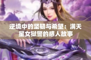 逆境中的坚韧与希望：满天星女狱警的感人故事