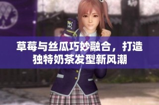 草莓与丝瓜巧妙融合，打造独特奶茶发型新风潮