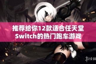 推荐给你12款适合任天堂Switch的热门跑车游戏