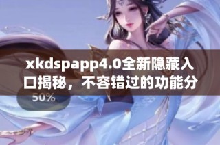 xkdspapp4.0全新隐藏入口揭秘，不容错过的功能分享