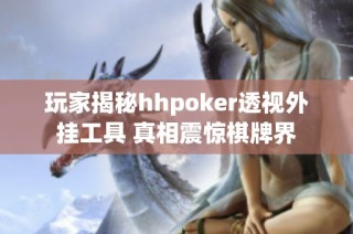 玩家揭秘hhpoker透视外挂工具 真相震惊棋牌界