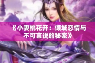 《小妻桃花开：倾城恋情与不可言说的秘密》