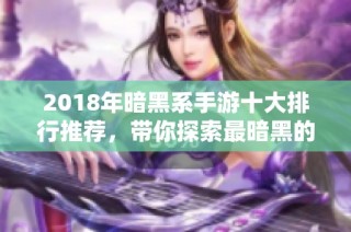 2018年暗黑系手游十大排行推荐，带你探索最暗黑的游戏世界