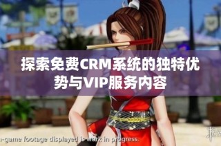 探索免费CRM系统的独特优势与VIP服务内容