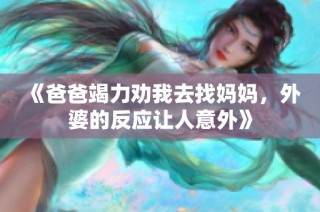 《爸爸竭力劝我去找妈妈，外婆的反应让人意外》