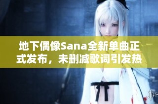 地下偶像Sana全新单曲正式发布，未删减歌词引发热议