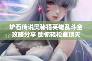 炉石传说奥秘猎英雄乱斗全攻略分享 助你轻松登顶天梯前百的连胜技巧