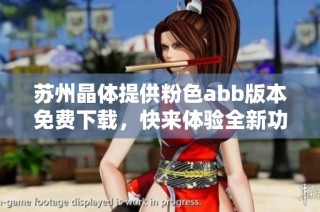 苏州晶体提供粉色abb版本免费下载，快来体验全新功能！