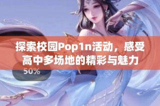 探索校园Pop1n活动，感受高中多场地的精彩与魅力