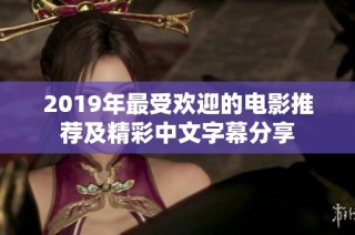 2019年最受欢迎的电影推荐及精彩中文字幕分享