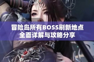 冒险岛所有BOSS刷新地点全面详解与攻略分享