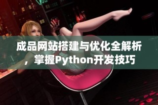 成品网站搭建与优化全解析，掌握Python开发技巧