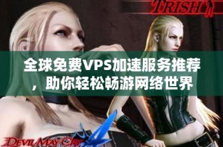 全球免费VPS加速服务推荐，助你轻松畅游网络世界