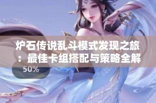 炉石传说乱斗模式发现之旅：最佳卡组搭配与策略全解析