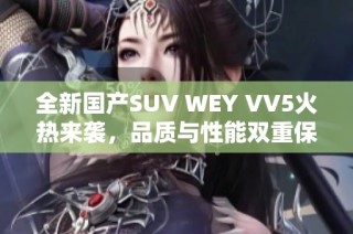 全新国产SUV WEY VV5火热来袭，品质与性能双重保障