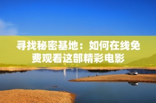 寻找秘密基地：如何在线免费观看这部精彩电影