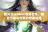 国际顶尖bbox表演合集，感受节奏与创意的完美碰撞