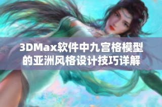 3DMax软件中九宫格模型的亚洲风格设计技巧详解