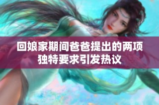 回娘家期间爸爸提出的两项独特要求引发热议