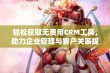 轻松获取无费用CRM工具，助力企业管理与客户关系提升