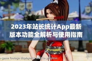 2023年站长统计App最新版本功能全解析与使用指南