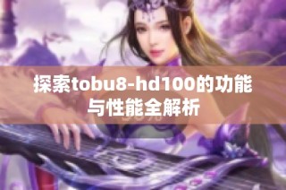 探索tobu8-hd100的功能与性能全解析