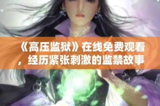 《高压监狱》在线免费观看，经历紧张刺激的监禁故事