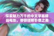 探索魅力万千的中文字幕精品电影，带你领略影像之美与文化深意