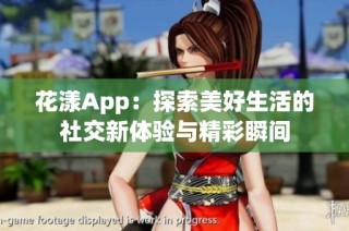 花漾App：探索美好生活的社交新体验与精彩瞬间