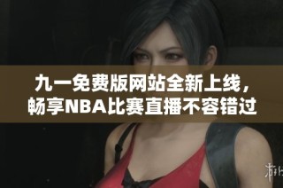 九一免费版网站全新上线，畅享NBA比赛直播不容错过