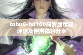 tobu8-hd100高清显示器评测及使用体验分享