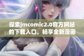 探索jmcomic2.0官方网站的下载入口，畅享全新漫画体验